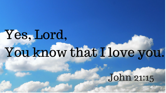Yes, Lord,You know that I love you.