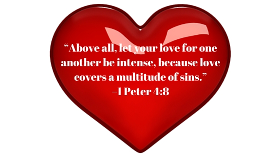 “Above all, let your love for one another be intense, because love covers a multitude of sins.” –1 Peter 4_8