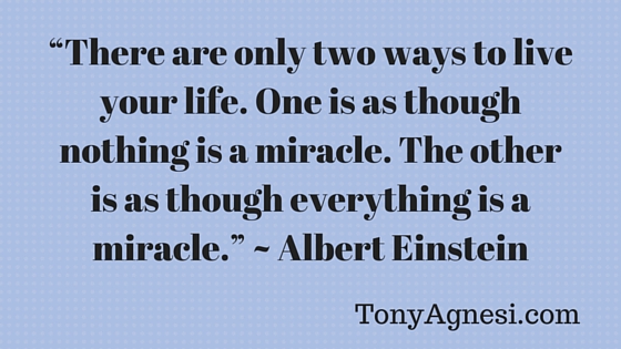 “There are only two ways to live your life. One is as though nothing is a miracle. The other is as though everything is a miracle.” ~ Albert Einstein(2)
