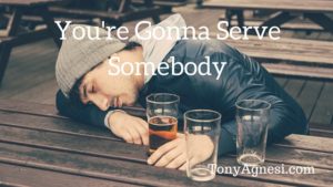 You’re Gonna Serve Somebody