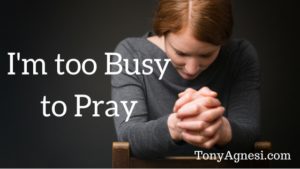 I’m too Busy to Pray