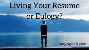 Living your Resume or Your Eulogy?