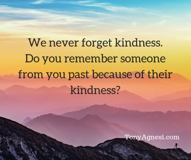 We Never Forget Kindness – Tony Agnesi